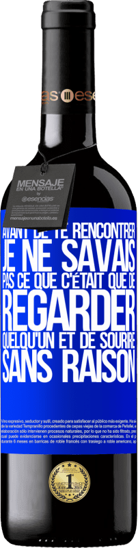 39,95 € | Vin rouge Édition RED MBE Réserve Avant de te rencontrer, je ne savais pas ce que c'était que de regarder quelqu'un et de sourire sans raison Étiquette Bleue. Étiquette personnalisable Réserve 12 Mois Récolte 2015 Tempranillo