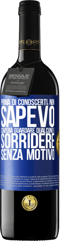 39,95 € | Vino rosso Edizione RED MBE Riserva Prima di conoscerti, non sapevo com'era guardare qualcuno e sorridere senza motivo Etichetta Blu. Etichetta personalizzabile Riserva 12 Mesi Raccogliere 2015 Tempranillo