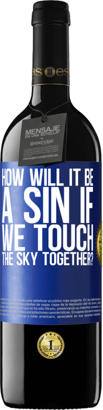 39,95 € | Red Wine RED Edition MBE Reserve How will it be a sin if we touch the sky together? Blue Label. Customizable label Reserve 12 Months Harvest 2014 Tempranillo