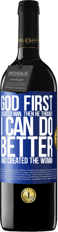 39,95 € | Red Wine RED Edition MBE Reserve God first created man. Then he thought I can do better, and created the woman Blue Label. Customizable label Reserve 12 Months Harvest 2015 Tempranillo