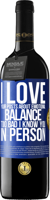 39,95 € | Red Wine RED Edition MBE Reserve I love your posts about emotional balance. Too bad I know you in person Blue Label. Customizable label Reserve 12 Months Harvest 2016 Tempranillo