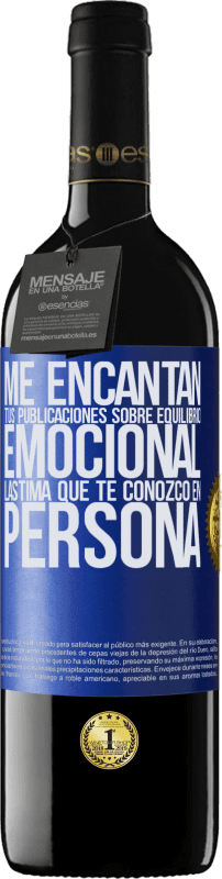 39,95 € | Vino Tinto Edición RED MBE Reserva Me encantan tus publicaciones sobre equilibrio emocional. Lástima que te conozco en persona Etiqueta Azul. Etiqueta personalizable Reserva 12 Meses Cosecha 2015 Tempranillo