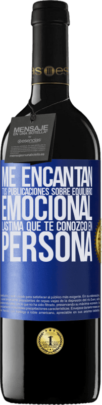 39,95 € | Vino Tinto Edición RED MBE Reserva Me encantan tus publicaciones sobre equilibrio emocional. Lástima que te conozco en persona Etiqueta Azul. Etiqueta personalizable Reserva 12 Meses Cosecha 2016 Tempranillo