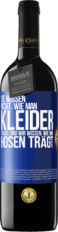 39,95 € | Rotwein RED Ausgabe MBE Reserve Sie wissen nicht, wie man Kleider trägt, und wir wissen, wie man Hosen trägt Blaue Markierung. Anpassbares Etikett Reserve 12 Monate Ernte 2016 Tempranillo