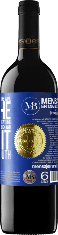 «Open this bottle and let the wine breathe. If you suspect you are not breathing, grab the bottle by the neck and make it» RED Edition MBE Reserve