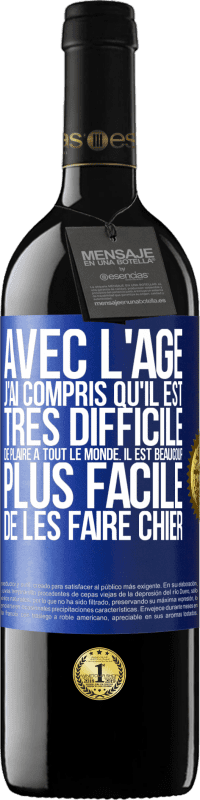 39,95 € | Vin rouge Édition RED MBE Réserve Avec l'âge j'ai compris qu'il est très difficile de plaire à tout le monde. Il est beaucoup plus facile de les faire chier Étiquette Bleue. Étiquette personnalisable Réserve 12 Mois Récolte 2015 Tempranillo