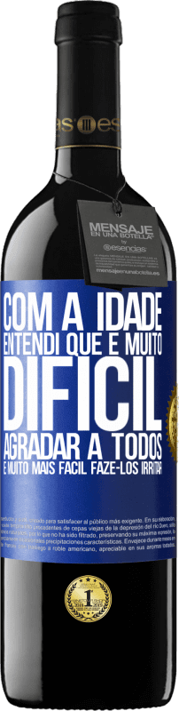«Com a idade, entendi que é muito difícil agradar a todos. É muito mais fácil fazê-los irritar» Edição RED MBE Reserva