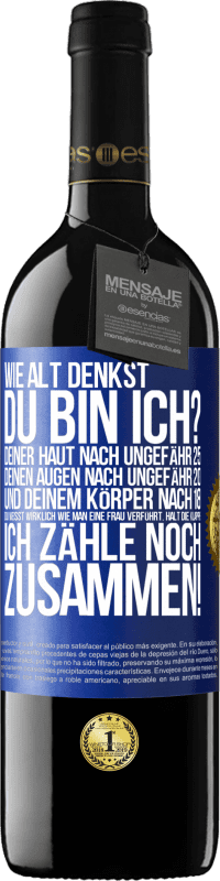 39,95 € | Rotwein RED Ausgabe MBE Reserve Wie alt denkst du bin ich? Deiner Haut nach ungefähr 25, deinen Augen nach ungefähr 20, und deinem Körper nach 18. Du weißt wirk Blaue Markierung. Anpassbares Etikett Reserve 12 Monate Ernte 2015 Tempranillo