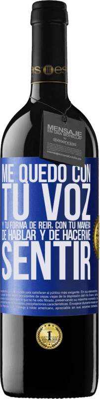 39,95 € | Vino Tinto Edición RED MBE Reserva Me quedo con tu voz y tu forma de reir, con tu manera de hablar y de hacerme sentir Etiqueta Azul. Etiqueta personalizable Reserva 12 Meses Cosecha 2015 Tempranillo