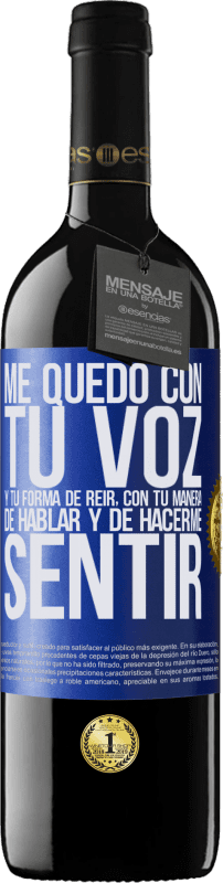 39,95 € | Vino Tinto Edición RED MBE Reserva Me quedo con tu voz y tu forma de reir, con tu manera de hablar y de hacerme sentir Etiqueta Azul. Etiqueta personalizable Reserva 12 Meses Cosecha 2016 Tempranillo