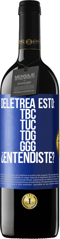 39,95 € | Red Wine RED Edition MBE Reserve Deletrea esto: TBC, TUC, TDG, GGG. ¿Entendiste? Blue Label. Customizable label Reserve 12 Months Harvest 2015 Tempranillo