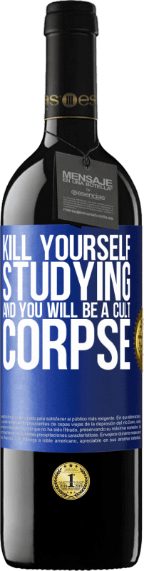 39,95 € | Red Wine RED Edition MBE Reserve Kill yourself studying and you will be a cult corpse Blue Label. Customizable label Reserve 12 Months Harvest 2015 Tempranillo