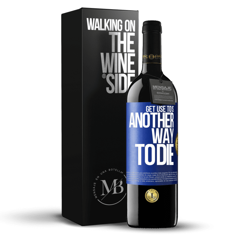 24,95 € Free Shipping | Red Wine RED Edition Crianza 6 Months Get use to is another way to die Blue Label. Customizable label Aging in oak barrels 6 Months Harvest 2019 Tempranillo