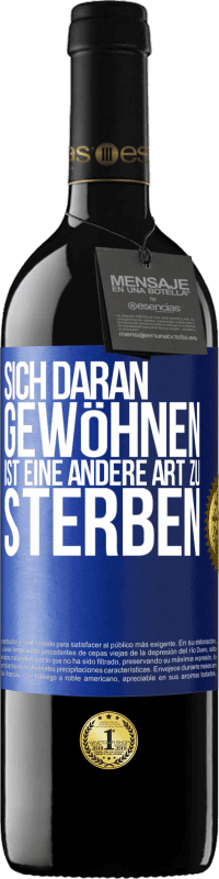 39,95 € Kostenloser Versand | Rotwein RED Ausgabe MBE Reserve Sich daran gewöhnen ist eine andere Art zu sterben Blaue Markierung. Anpassbares Etikett Reserve 12 Monate Ernte 2016 Tempranillo