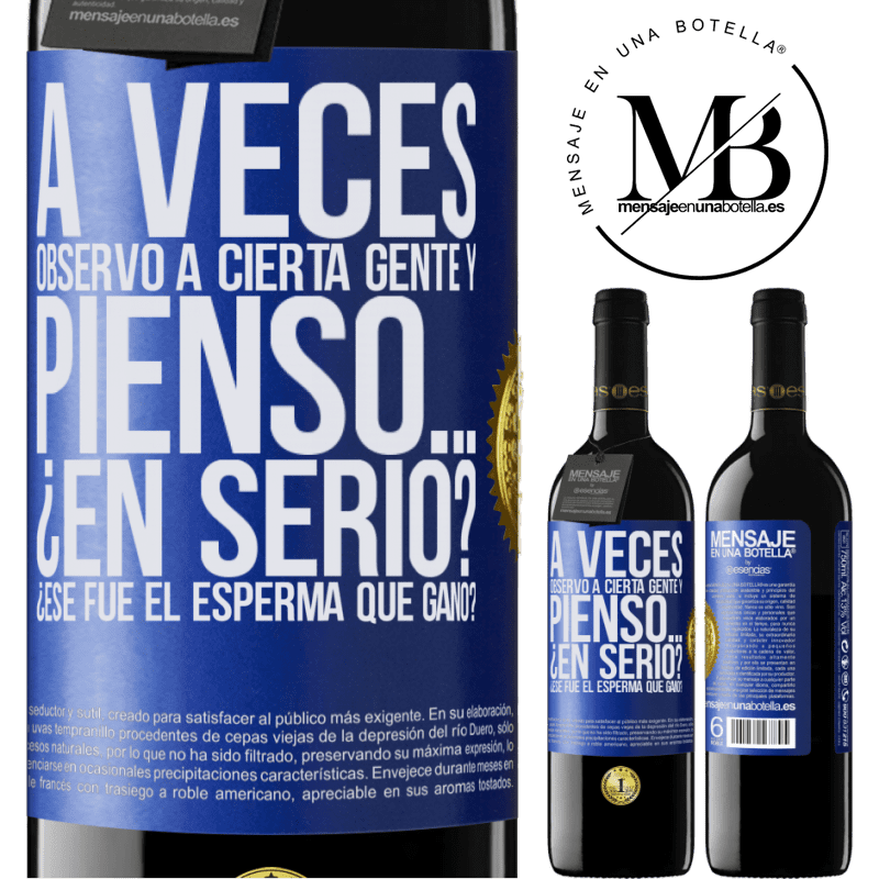 39,95 € Envío gratis | Vino Tinto Edición RED MBE Reserva A veces observo a cierta gente y pienso… ¿En serio? ¿Ese fue el esperma que ganó? Etiqueta Azul. Etiqueta personalizable Reserva 12 Meses Cosecha 2015 Tempranillo