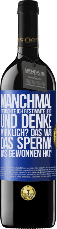 39,95 € | Rotwein RED Ausgabe MBE Reserve Manchmal beobachte ich Leute und denke: Im Ernst? Das war das Sperma, das gewonnen hat? Blaue Markierung. Anpassbares Etikett Reserve 12 Monate Ernte 2015 Tempranillo