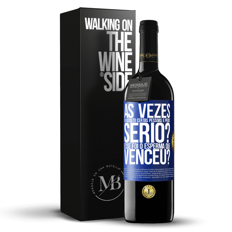 39,95 € Envio grátis | Vinho tinto Edição RED MBE Reserva Às vezes eu assisto certas pessoas e penso ... Sério? Esse foi o esperma que venceu? Etiqueta Azul. Etiqueta personalizável Reserva 12 Meses Colheita 2015 Tempranillo