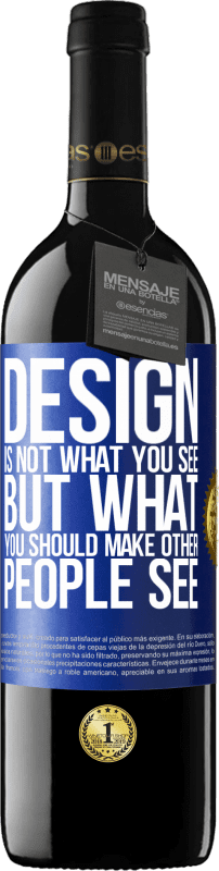 «Design is not what you see, but what you should make other people see» RED Edition Crianza 6 Months