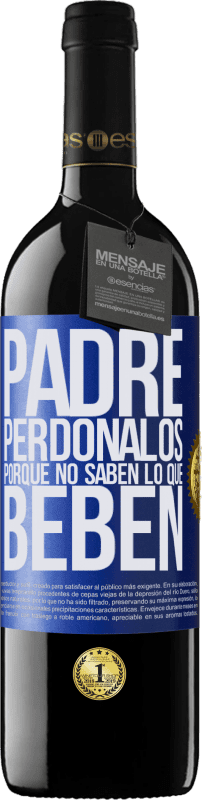 39,95 € | Vino Tinto Edición RED MBE Reserva Padre, perdónalos, porque no saben lo que beben Etiqueta Azul. Etiqueta personalizable Reserva 12 Meses Cosecha 2015 Tempranillo