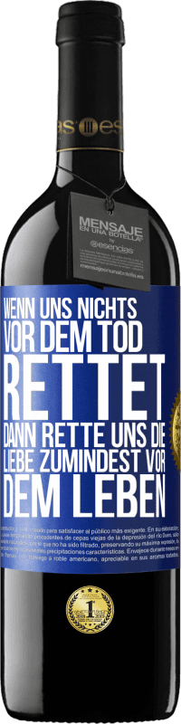 39,95 € Kostenloser Versand | Rotwein RED Ausgabe MBE Reserve Wenn uns nichts vor dem Tod rettet, dann rette uns die Liebe zumindest vor dem Leben Blaue Markierung. Anpassbares Etikett Reserve 12 Monate Ernte 2016 Tempranillo