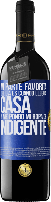 39,95 € | Vino Tinto Edición RED MBE Reserva Mi parte favorita del día es cuando llego a casa y me pongo mi ropa de indigente Etiqueta Azul. Etiqueta personalizable Reserva 12 Meses Cosecha 2016 Tempranillo