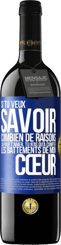 39,95 € Envoi gratuit | Vin rouge Édition RED MBE Réserve Si tu veux savoir combien de raisons j'ai pour t'aimer, tu n'as qu'à compter les battements de mon cœur Étiquette Bleue. Étiquette personnalisable Réserve 12 Mois Récolte 2014 Tempranillo