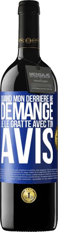 39,95 € | Vin rouge Édition RED MBE Réserve Quand mon derrière me démange je le gratte avec ton avis Étiquette Bleue. Étiquette personnalisable Réserve 12 Mois Récolte 2016 Tempranillo
