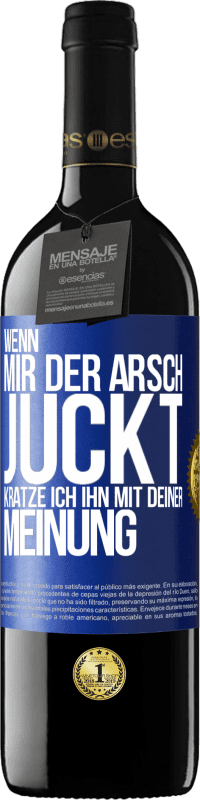 39,95 € | Rotwein RED Ausgabe MBE Reserve Wenn mir der Arsch juckt, kratze ich ihn mit deiner Meinung Blaue Markierung. Anpassbares Etikett Reserve 12 Monate Ernte 2016 Tempranillo