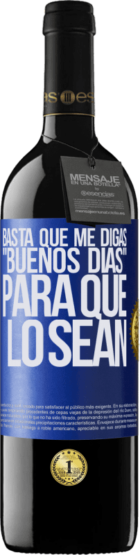39,95 € | Vino Tinto Edición RED MBE Reserva Basta que me digas Buenos días, para que lo sean Etiqueta Azul. Etiqueta personalizable Reserva 12 Meses Cosecha 2016 Tempranillo