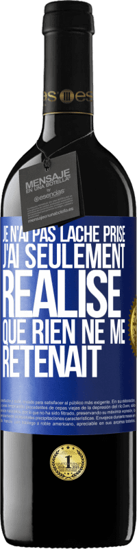 39,95 € | Vin rouge Édition RED MBE Réserve Je n'ai pas lâché prise, j'ai seulement réalisé que rien ne me retenait Étiquette Bleue. Étiquette personnalisable Réserve 12 Mois Récolte 2015 Tempranillo