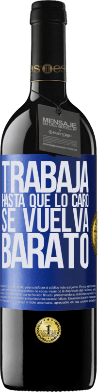 39,95 € | Vino Tinto Edición RED MBE Reserva Trabaja hasta que lo caro se vuelva barato Etiqueta Azul. Etiqueta personalizable Reserva 12 Meses Cosecha 2015 Tempranillo