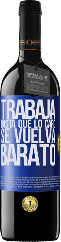 39,95 € | Vino Tinto Edición RED MBE Reserva Trabaja hasta que lo caro se vuelva barato Etiqueta Azul. Etiqueta personalizable Reserva 12 Meses Cosecha 2016 Tempranillo