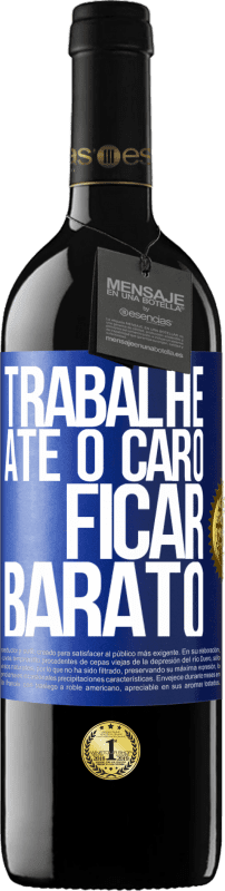 39,95 € | Vinho tinto Edição RED MBE Reserva Trabalhe até o caro ficar barato Etiqueta Azul. Etiqueta personalizável Reserva 12 Meses Colheita 2016 Tempranillo