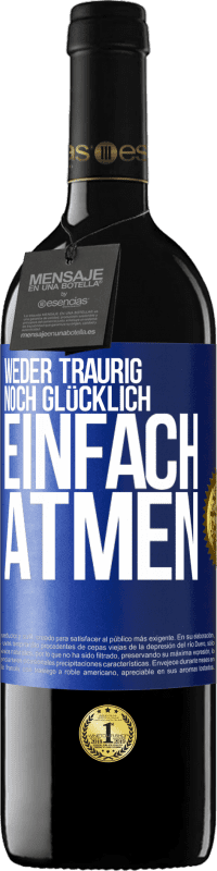 39,95 € | Rotwein RED Ausgabe MBE Reserve Weder traurig. noch glücklich. Einfach atmen Blaue Markierung. Anpassbares Etikett Reserve 12 Monate Ernte 2015 Tempranillo