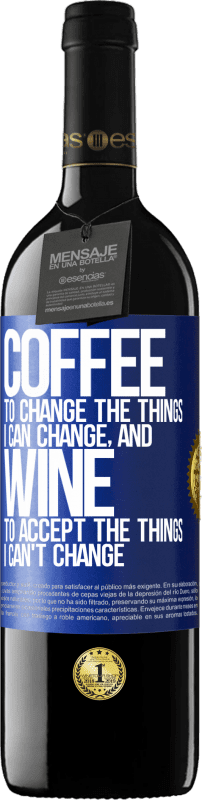 39,95 € Free Shipping | Red Wine RED Edition MBE Reserve COFFEE to change the things I can change, and WINE to accept the things I can't change Blue Label. Customizable label Reserve 12 Months Harvest 2015 Tempranillo