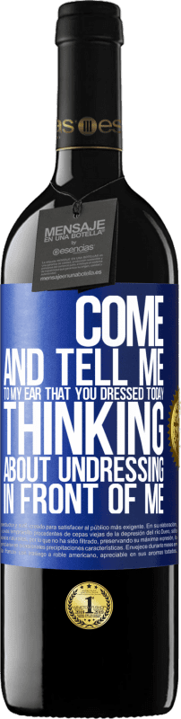 39,95 € | Red Wine RED Edition MBE Reserve Come and tell me in your ear that you dressed today thinking about undressing in front of me Blue Label. Customizable label Reserve 12 Months Harvest 2014 Tempranillo