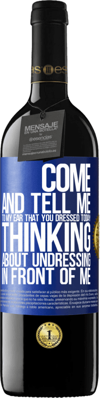 39,95 € | Red Wine RED Edition MBE Reserve Come and tell me in your ear that you dressed today thinking about undressing in front of me Blue Label. Customizable label Reserve 12 Months Harvest 2016 Tempranillo