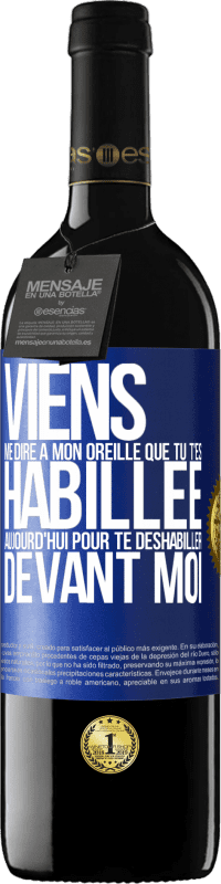 39,95 € | Vin rouge Édition RED MBE Réserve Viens me dire à mon oreille que tu t'es habillée aujourd'hui pour te déshabiller devant moi Étiquette Bleue. Étiquette personnalisable Réserve 12 Mois Récolte 2016 Tempranillo