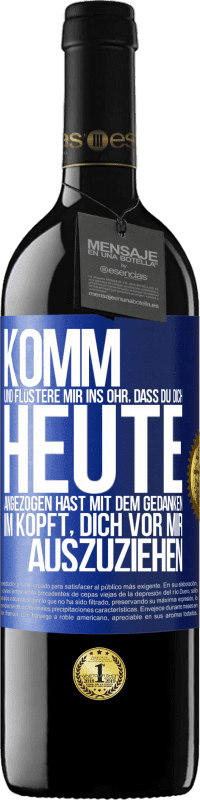 39,95 € | Rotwein RED Ausgabe MBE Reserve Komm und flüstere mir ins Ohr, dass du dich heute angezogen hast mit dem Gedanken im Kopft, dich vor mir auszuziehen Blaue Markierung. Anpassbares Etikett Reserve 12 Monate Ernte 2016 Tempranillo