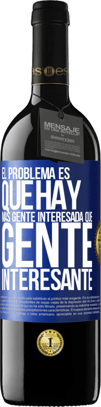 39,95 € | Vino Tinto Edición RED MBE Reserva El problema es que hay más gente interesada que gente interesante Etiqueta Azul. Etiqueta personalizable Reserva 12 Meses Cosecha 2015 Tempranillo