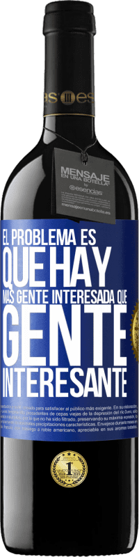 39,95 € Envío gratis | Vino Tinto Edición RED MBE Reserva El problema es que hay más gente interesada que gente interesante Etiqueta Azul. Etiqueta personalizable Reserva 12 Meses Cosecha 2016 Tempranillo