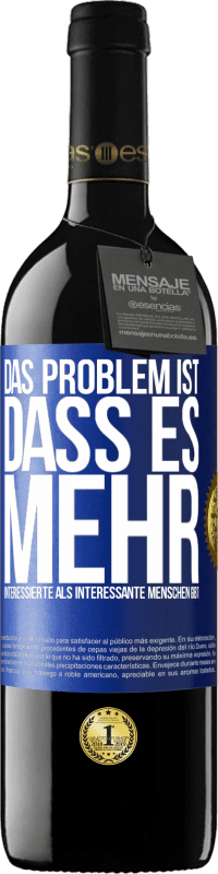 39,95 € | Rotwein RED Ausgabe MBE Reserve Das Problem ist, dass es mehr interessierte als interessante Menschen gibt Blaue Markierung. Anpassbares Etikett Reserve 12 Monate Ernte 2015 Tempranillo