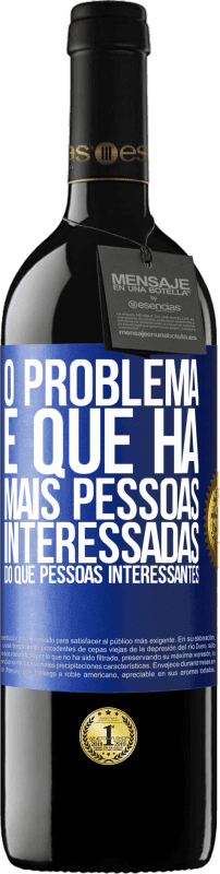 39,95 € Envio grátis | Vinho tinto Edição RED MBE Reserva O problema é que há mais pessoas interessadas do que pessoas interessantes Etiqueta Azul. Etiqueta personalizável Reserva 12 Meses Colheita 2016 Tempranillo