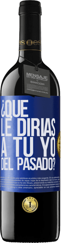 39,95 € | Vino Tinto Edición RED MBE Reserva ¿Qué le dirías a tu yo del pasado? Etiqueta Azul. Etiqueta personalizable Reserva 12 Meses Cosecha 2015 Tempranillo