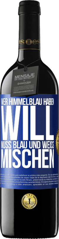 39,95 € | Rotwein RED Ausgabe MBE Reserve Wer himmelblau haben will, muss blau und weiß mischen Blaue Markierung. Anpassbares Etikett Reserve 12 Monate Ernte 2015 Tempranillo