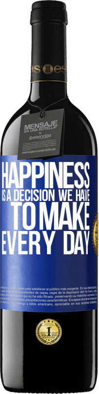 39,95 € | Red Wine RED Edition MBE Reserve Happiness is a decision we have to make every day Blue Label. Customizable label Reserve 12 Months Harvest 2015 Tempranillo