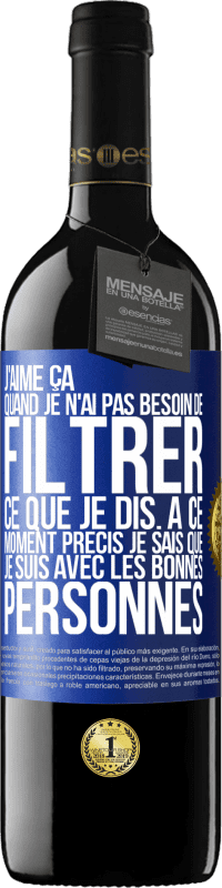 39,95 € | Vin rouge Édition RED MBE Réserve J'aime ça quand je n'ai pas besoin de filtrer ce que je dis. À ce moment précis je sais que je suis avec les bonnes personnes Étiquette Bleue. Étiquette personnalisable Réserve 12 Mois Récolte 2015 Tempranillo