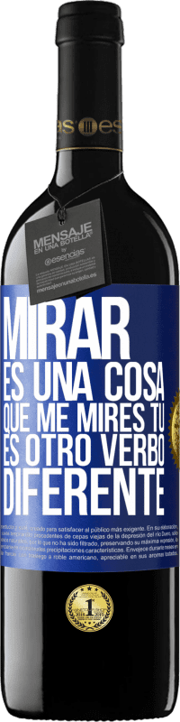 39,95 € | Vino Tinto Edición RED MBE Reserva Mirar es una cosa. Que me mires tú es otro verbo diferente Etiqueta Azul. Etiqueta personalizable Reserva 12 Meses Cosecha 2015 Tempranillo