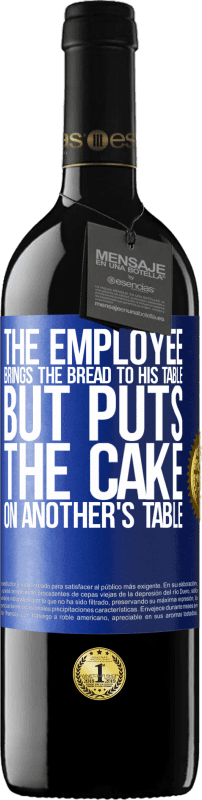 39,95 € | 红酒 RED版 MBE 预订 员工把面包拿到他的桌子上，但是把蛋糕放在别人的桌子上 蓝色标签. 可自定义的标签 预订 12 个月 收成 2014 Tempranillo