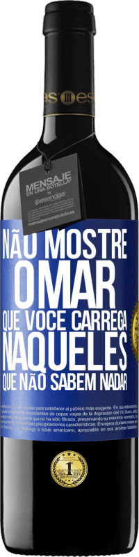 «Não mostre o mar que você carrega naqueles que não sabem nadar» Edição RED MBE Reserva